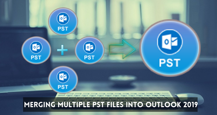 Merging Multiple PST Files Into Outlook 2019