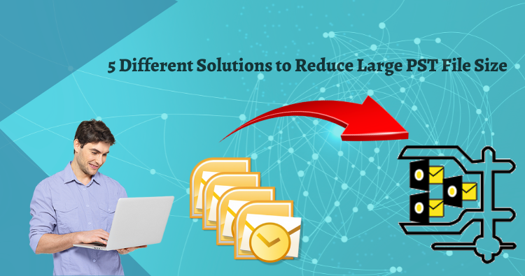 5 Different Solutions to Reduce Large PST File Size